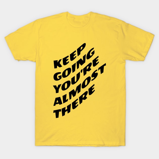 Keep Going You're Almost There T-Shirt by Texevod